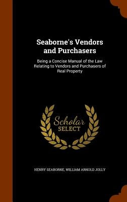 Seaborne's Vendors and Purchasers: Being a Concise Manual of the Law Relating to Vendors and Purchasers of Real Property by Seaborne, Henry