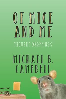 Of Mice and Me: Thought Droppings by Campbell, Michael B.