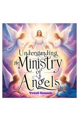 Understanding the Ministry of Angels by Samuels, Yowell