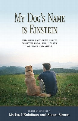 My Dog's Name is Einstein and Other College Essays: Written from the Hearts of Boys and Girls by Simon, Susan