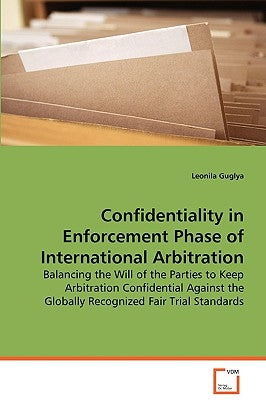 Confidentiality in Enforcement Phase of International Arbitration by Guglya, Leonila