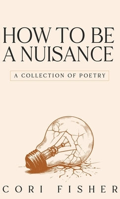 How to Be a Nuisance: A Collection of Poetry by Fisher, Cori