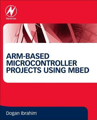 Arm-Based Microcontroller Projects Using Mbed by Ibrahim, Dogan