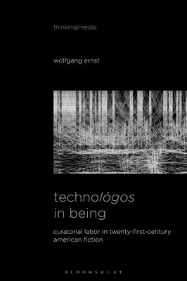 Technológos in Being: Radical Media Archaeology & the Computational Machine by Ernst, Wolfgang