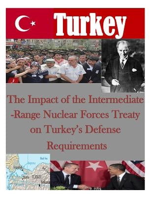 The Impact of the Intermediate-Range Nuclear Forces Treaty on Turkey's Defense Requirements by Penny Hill Press Inc