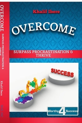 Overcome: Surpass Procrastination and Thrive by Ibere, Khalif