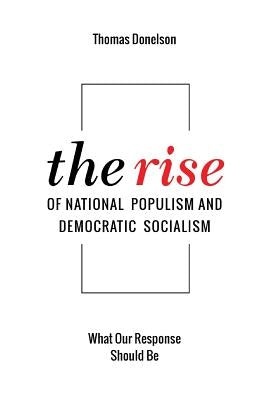 The Rise of National Populism and Democratic Socialism: What Our Response Should Be by Donelson, Thomas