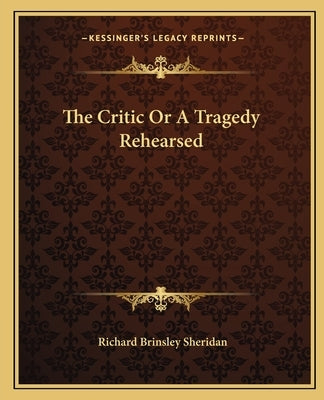 The Critic Or A Tragedy Rehearsed by Sheridan, Richard Brinsley