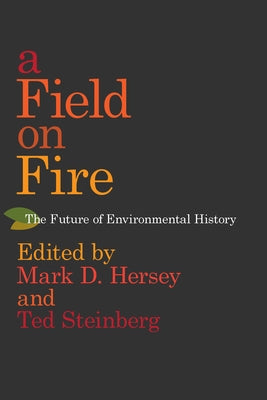 A Field on Fire: The Future of Environmental History by Hersey, Mark D.