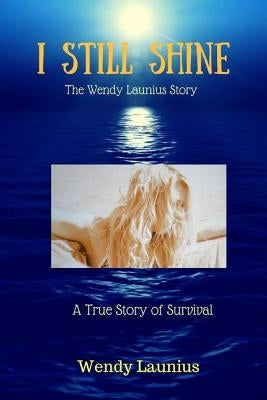 I Still Shine: A True Survival Story by Launuis, Wendy