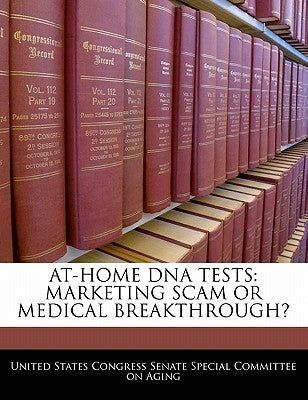 At-home Dna Tests: Marketing Scam Or Medical Breakthrough? by United States Congress Senate Special Co