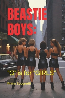 Beastie Boys: "G" is for "GIRLS" by Scagnetti, Primo