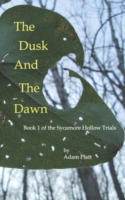 The Dusk and The Dawn: Book 1 of The Sycamore Hollow Trials by Platt, Adam