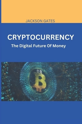 Cryptocurrency: The digital future of money by Gates, Jackson
