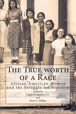The True worth of a Race: African American Women and the Struggle for Freedom by Matthews, Lopez