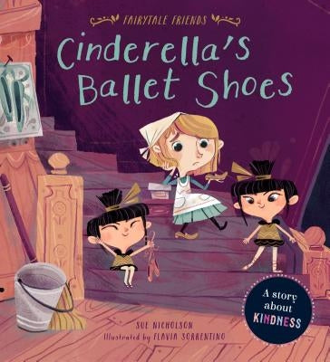 Cinderella's Ballet Shoes: A Story about Kindness by Nicholson, Sue