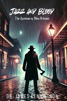 Jazz and Blood: The Axeman of New Orleans by Pennington, James