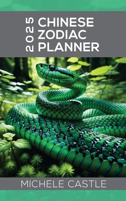 2025 Chinese Zodiac Planner: Daily Insights & Monthly Guidance for the Year of the Wood Snake by Castle, Michele