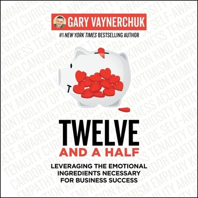 Twelve and a Half: Leveraging the Emotional Ingredients Necessary for Business Success by Vaynerchuk, Gary