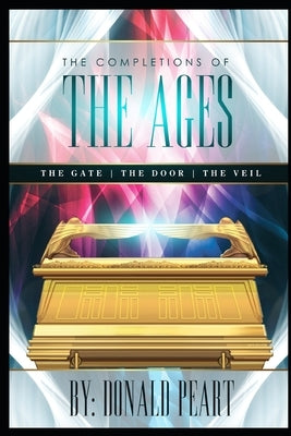 The Completions of the Ages: The Gate-The Door-The Veil by Peart, Donald a.