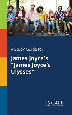 A Study Guide for James Joyce's James Joyce's Ulysses by Gale, Cengage Learning