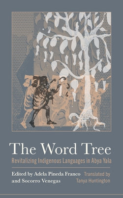 The Word Tree: Revitalizing Indigenous Languages in Abya Yala by Pineda-Franco, Adela