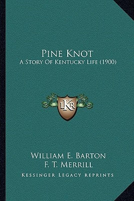Pine Knot: A Story Of Kentucky Life (1900) by Barton, William E.