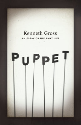Puppet: An Essay on Uncanny Life by Gross, Kenneth