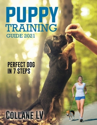 Puppy Training Guide 2021: Perfect Dog in 7 Steps! by Collane LV