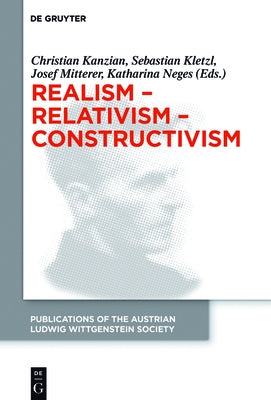 Realism - Relativism - Constructivism: Proceedings of the 38th International Wittgenstein Symposium in Kirchberg by Kanzian, Christian