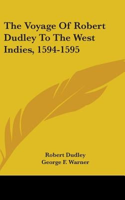 The Voyage Of Robert Dudley To The West Indies, 1594-1595 by Dudley, Robert