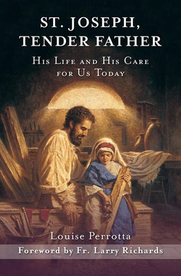 St. Joseph, Tender Father: His Life and His Care for Us Today by Perrotta, Louise