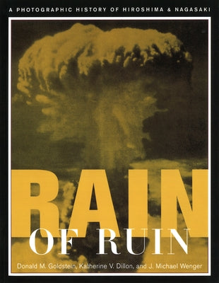 Rain of Ruin: A Photographic History of Hiroshima and Nagasaki by Goldstein, Donald M.
