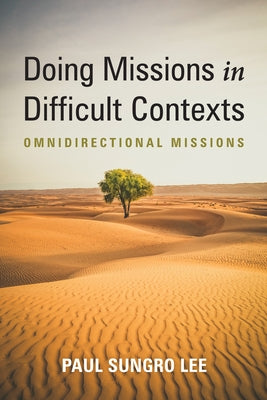 Doing Missions in Difficult Contexts: Omnidirectional Missions by Lee, Paul Sungro