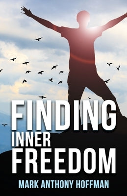 Finding Inner Freedom by Hoffman, Mark Anthony