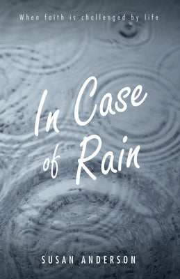 In Case of Rain: When Faith Is Challenged by Life by Anderson, Susan
