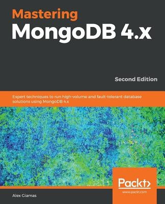 Mastering MongoDB 4.x - Second Edition by Giamas, Alex