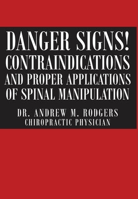 Danger Signs! Contraindications and Proper Applications of Spinal Manipulation by Rodgers, Andrew