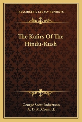 The Kafirs Of The Hindu-Kush by Robertson, George Scott