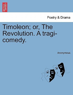 Timoleon; Or, the Revolution. a Tragi-Comedy. by Anonymous