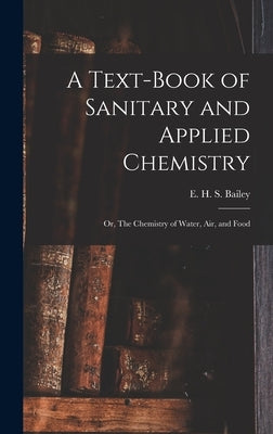 A Text-book of Sanitary and Applied Chemistry: Or, The Chemistry of Water, Air, and Food by Bailey, E. H. S. (Edgar Henry Summerf