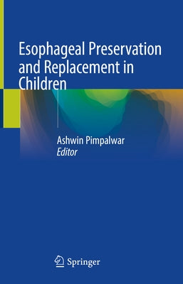 Esophageal Preservation and Replacement in Children by Pimpalwar, Ashwin