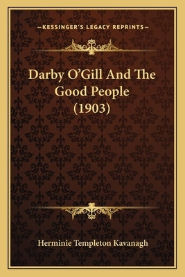 Darby O'Gill And The Good People (1903) by Kavanagh, Herminie Templeton