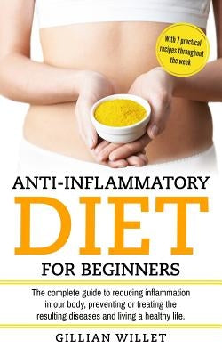 Anti-inflammatory diet for beginners: The complete guide to reducing inflammation in our body, preventing or treating the resulting diseases and livin by Willet, Gillian