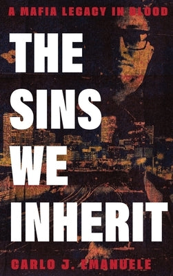 The Sins We Inherit: A Mafia Legacy in Blood by Emanuele, Carlo J.