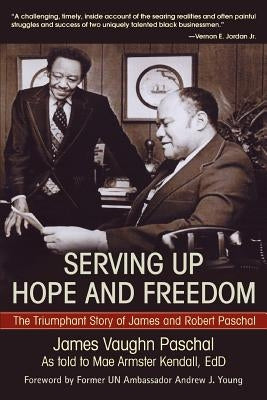 Serving Up Hope and Freedom: The Triumphant Story of James and Robert Paschal by Kendall, Mae A.