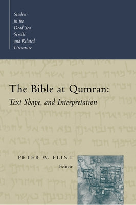 The Bible at Qumran: Text, Shape, and Interpretation by Flint, Peter W.