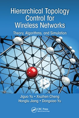 Hierarchical Topology Control for Wireless Networks: Theory, Algorithms, and Simulation by Yu, Jiguo