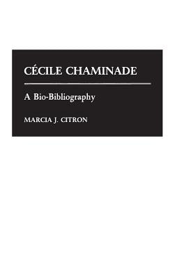 Cecile Chaminade: A Bio-Bibliography by Citron, Marcia J.