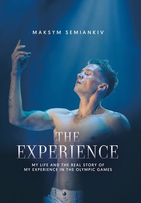 The Experience: My Life and the Real Story of My Experience in the Olympic Games by Semiankiv, Maksym